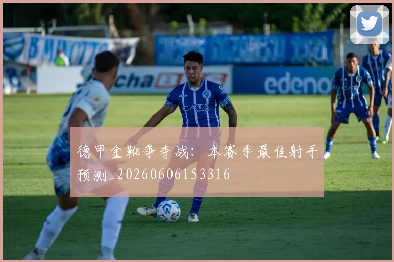 德甲金靴争夺战:本赛季最佳射手预测_20260606153316